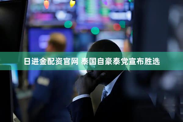 日进金配资官网 泰国自豪泰党宣布胜选